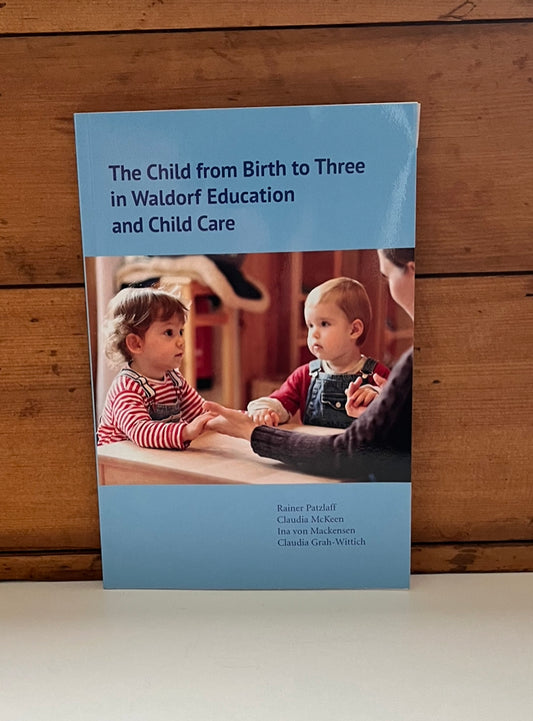 Parenting Resource - THE CHILD FROM BIRTH TO THREE IN WALDORF EDUCATION AND CHILD CARE